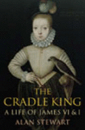 The Cradle King: A Life of James I and VI - Stewart, Paul, and Stewart, Alan