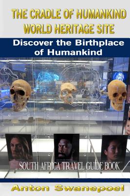 The Cradle of Humankind World Heritage Site: Discover the Birthplace of Humankind - Swanepoel, Anton