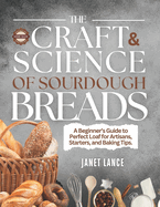 The Craft and Science of Sourdough Breads: A Beginner's Guide to Perfect Loaf for Artisans, Starters, and Baking Tips with a 21-day Meal Plan