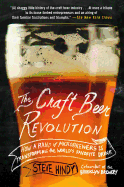 The Craft Beer Revolution: How a Band of Microbrewers Is Transforming the World's Favorite Drink