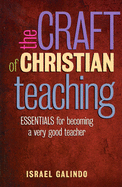 The craft of Christian teaching : essentials for becoming a very good teacher
