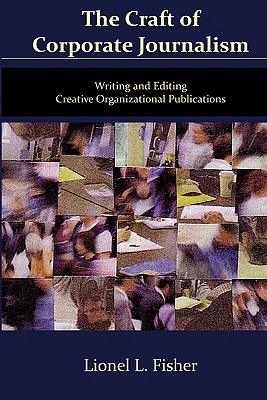 The Craft of Corporate Journalism: Writing and Editing Creative Organizational Publications - Fisher, Sarah Jane (Editor)