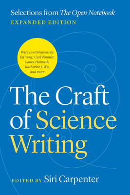 The Craft of Science Writing: Selections from "The Open Notebook," Expanded Edition - Carpenter, Siri (Editor)