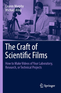 The Craft of Scientific Films: How to Make Videos of Your Laboratory, Research, or Technical Projects