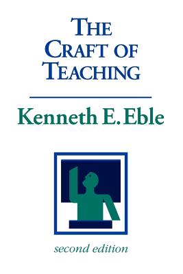 The Craft of Teaching: A Guide to Mastering the Professor's Art - Eble, Kenneth E