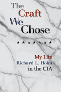 The Craft We Chose: My Life in the CIA