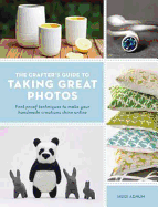 The Crafter's Guide to Taking Great Photos: Foolproof Techniques to Make Your Handmade Creations Shine Online