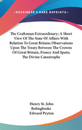 The Craftsman Extraordinary; A Short View Of The State Of Affairs With Relation To Great Britain; Observations Upon The Treaty Between The Crowns Of Great Britain, France And Spain; The Divine Catastrophe