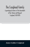 The Craighead family: a genealogical memoir of the descendants of Rev. Thomas and Margaret Craighead, 1658-1876