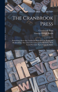 The Cranbrook Press: Something About the Cranbrook Press and On Books and Bookmaking; Also a List of Cranbrook Publications, With Some Facsimile Pages From the Same