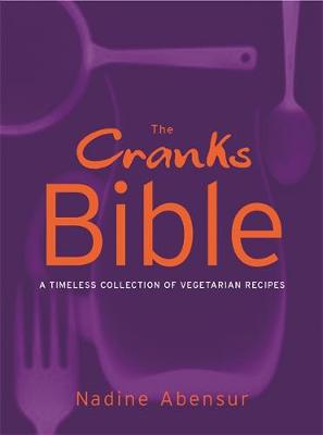 The Cranks Bible: A Timeless Collection of Vegetarian Recipes - Abensur, Nadine