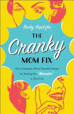 The Cranky Mom Fix: Get a Happier, More Peaceful Home by Slaying the Momster in All of Us - Kopitzke, Becky