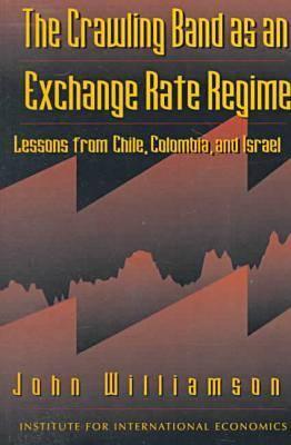 The Crawling Band as an Exchange Rate Regime: Lessons from Chile, Colombia, and Israel - Williamson, John