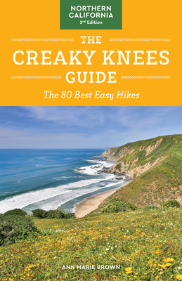 The Creaky Knees Guide Northern California, 2nd Edition: The 80 Best Easy Hikes - Brown, Ann Marie