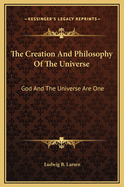 The Creation and Philosophy of the Universe: God and the Universe Are One
