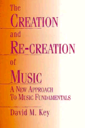 The Creation and Re-Creation of Music: A New Approach to Music Fundamentals - Key, David