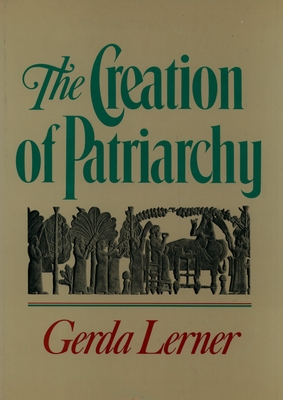 The Creation of Patriarchy: The Origins of Women's Subordination. Women and History, Volume 1 - Lerner, Gerda