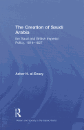 The Creation of Saudi Arabia: Ibn Saud and British Imperial Policy, 1914-1927