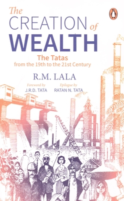 The Creation of Wealth:: The Tatas from the 19th to the 21st Century - Lala, R. M.