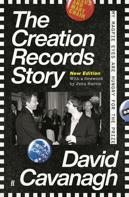 The Creation Records Story: My Magpie Eyes are Hungry for the Prize - Cavanagh, David