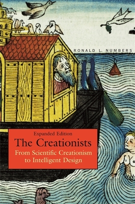 The Creationists: From Scientific Creationism to Intelligent Design, Expanded Edition - Numbers, Ronald L