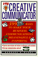 The Creative Communicator: 399 Ways to Make Your Business Communications Meaningful and Inspiring - Glanz, Barbara, and Feigenbaum, Armand V