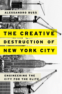 The Creative Destruction of New York City: Engineering the City for the Elite