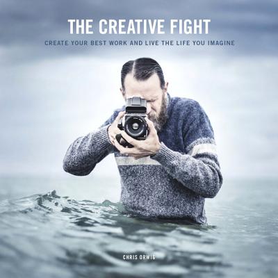 The Creative Fight: Create Your Best Work and Live the Life You Imagine - Orwig, Chris