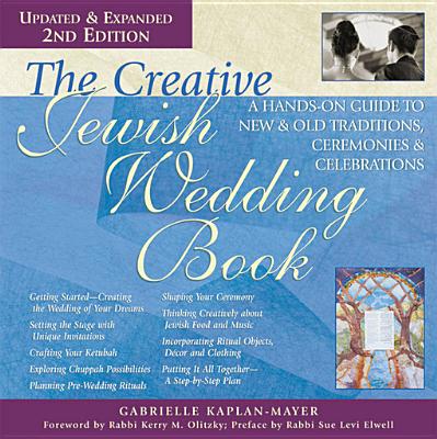 The Creative Jewish Wedding Book: A Hands-On Guide to New & Old Traditions, Ceremonies & Celebrations - Kaplan-Mayer, Gabrielle, and Olitzky, Kerry M, Rabbi (Foreword by), and Elwell, Sue Levi, Rabbi (Preface by)