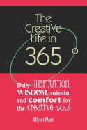 The Creative Life in 365 Degrees: Daily Inspiration, Wisdom, Motivation, and Comfort for the Creative Soul