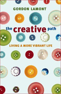 The Creative Path: Living a More Vibrant Life - Lamont, Gordon