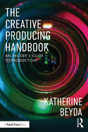 The Creative Producing Handbook: An Insider's Guide to Production