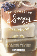 The Creative Soapy Guidebook: All the Easiest Soap Recipes for Beginners in One Book!