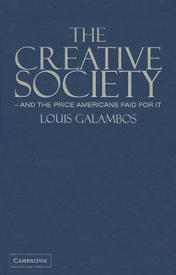 The Creative Society - and the Price Americans Paid for It - Galambos, Louis