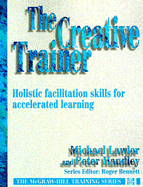 The Creative Trainer: Holistic Facilitation Skills for Accelerated Learning