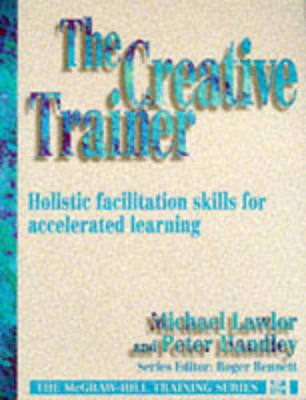 The Creative Trainer: Holistic Facilitation Skills for Accelerated Learning - Lawlor, Michael, and Handley, Peter