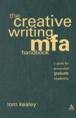 The Creative Writing MFA Handbook: A Guide for Prospective Graduate Students - Kealey, Tom