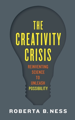 The Creativity Crisis: Reinventing Science to Unleash Possibility - Ness, Roberta