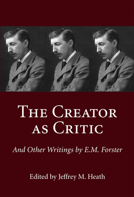 The Creator as Critic and Other Writings by E.M. Forster - Heath, Jeffrey M (Editor)