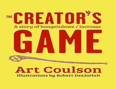 The Creator's Game: A Story of Baaga'adowe/Lacrosse - Coulson, Art