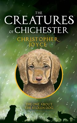 The Creatures of Chichester: The One About the Stolen Dog - Joyce, Christopher