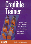 The Credible Trainer: Create Value for Training, Get Respect for Your Ideas, and Boost Your Career