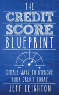 The Credit Score Blueprint: Simple Ways to Improve Your Credit Today