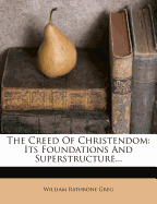 The Creed Of Christendom: Its Foundations And Superstructure