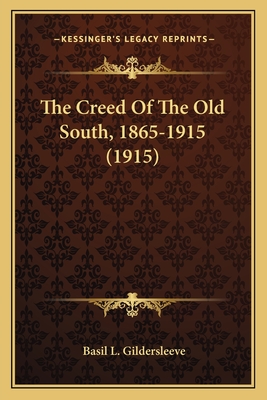 The Creed of the Old South, 1865-1915 (1915) - Gildersleeve, Basil L