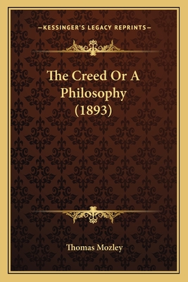 The Creed or a Philosophy (1893) - Mozley, Thomas