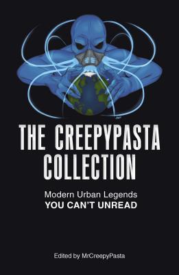 The Creepypasta Collection: Modern Urban Legends You Can't Unread - Mrcreepypasta, and Cava, Vincent V (Contributions by), and Dymerski, Matt (Contributions by)