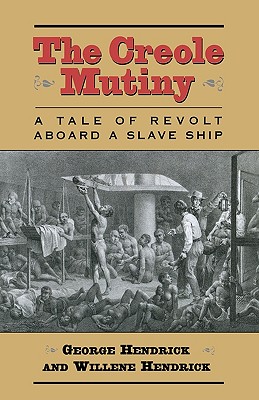 The Creole Mutiny: A Tale of Revolt Aboard a Slave Ship - Hendrick, George, and Hendrick, Willene