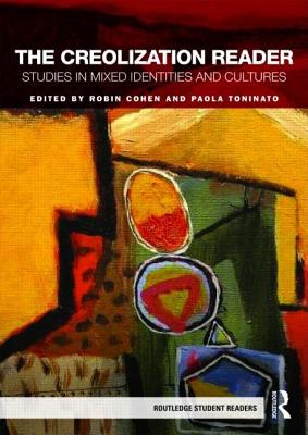 The Creolization Reader: Studies in Mixed Identities and Cultures - Cohen, Robin (Editor), and Toninato, Paola (Editor)