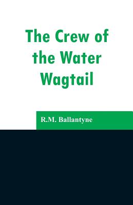 The Crew of the Water Wagtail - Ballantyne, Robert Michael